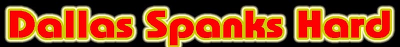 Dallas Spanks Hards- Ultimate Spanking Site